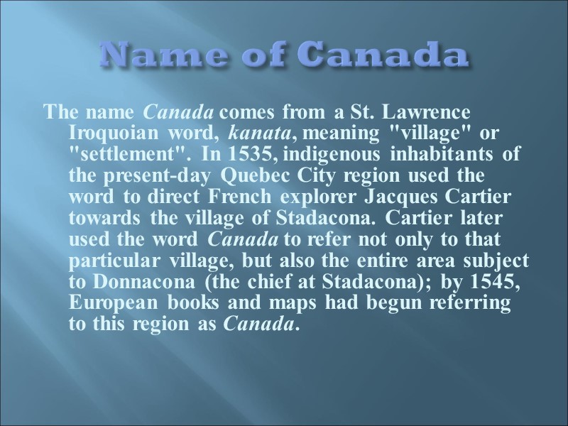 Name of Canada  The name Canada comes from a St. Lawrence Iroquoian word,